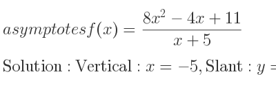 The asymptotes of f(x)=(8x^2-4x+11)/(x+5) is Vertical: x=-5,Slant: y=8x-44